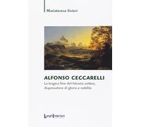 Alfonso Ceccarelli. La tragica fine del falsario umbro, dispensatore di gloria e nobiltà
