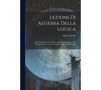 Alfonso Del Re Lezioni Di Algebra Della Logica (Tascabile)