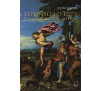 Alfonso I d'Este. Le immagini e il potere: da Ercole de' Roberti a Michela...