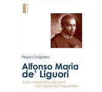 Alfonso Maria de’ Liguori. Il più napoletano dei santi, il più santo dei napoletani