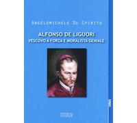 Alfonso Maria de Liguori. Vescovo a forza e moralista geniale