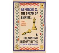 Alfonso X, the Dream of Empire, and Rewriting History in the Estoria De Espanna