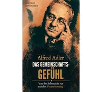 Alfred Adler - Das Gemeinschaftsgefühl: Von der Selbstsucht zur sozialen Verantwortung
