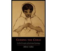 Alfred Adler Guiding the Child on the Principles of Individual Psych (Tascabile)