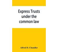 Alfred D Chandler Express trusts under the common law (Tascabile)