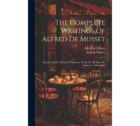 Alfred De Musset The Complete Writings Of Alfred De Musset (Tascabile)