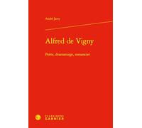 Alfred De Vigny: Poete, Dramaturge, Romancier