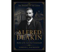 Alfred Deakin: Builder of the Australian Commonwealth