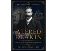 Alfred Deakin: Builder of the Australian Commonwealth