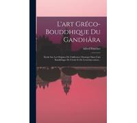 Alfred Foucher L'art Gréco-bouddhique Du Gandhâra (Copertina rigida)