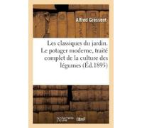 Alfred Gressent Les classiques du jardin. Le potager moderne, traité (Tascabile)