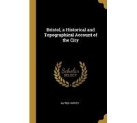 Alfred Harvey Bristol, a Historical and Topographical Account (Copertina rigida)