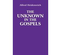 Alfred Heidenreich The Unknown in the Gospels (Tascabile)