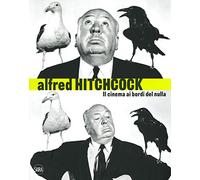Alfred Hitchcock. Il cinema ai bordi del nulla. Ediz. illustrata