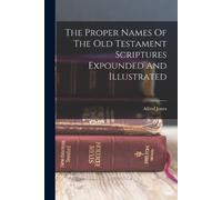 Alfred Jones The Proper Names Of The Old Testament Scriptures Expoun (Tascabile)