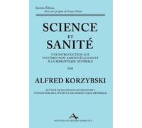 Science et Sanité: Une Introduction Aux Systèmes Non-Aristotéliciens Et À La Sémantique Générale: ne Introduction Aux Systèmes Non-Aristotéliciens Et À La Sémantique Générale