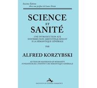 Science et Sanité: Une Introduction Aux Systèmes Non-Aristotéliciens Et À La Sémantique Générale: ne Introduction Aux Systèmes Non-Aristotéliciens Et À La Sémantique Générale