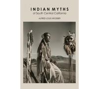 Alfred Louis Kroeber Indian Myths of South Central California (Tascabile)