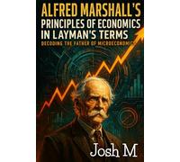 Alfred Marshall's Principles of Economics in Layman's Terms: Decoding the Father of Microeconomics