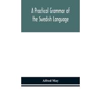 Alfred May A practical grammar of the Swedish language; with reading (Tascabile)