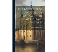 Alfred Neobard The Town, Fields, And Folk Of Wrexham In The (Copertina rigida)
