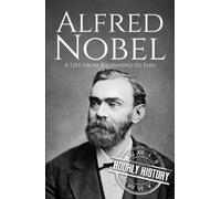 Alfred Nobel: A Life from Beginning to End