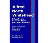 Alfred North Whitehead. Filozoficzne korzenie teorii pola świadomości: Ciągła transformacja jako droga do uniwersalnej świadomości.