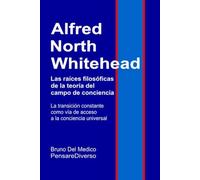 Alfred North Whitehead. Las raíces filosóficas de la teoría del campo de conciencia.: La transición constante como vía de acceso a la conciencia universal.