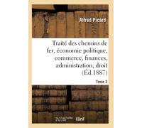 Alfred Picard Traité Des Chemins de Fer. Economie Politique, Commerc (Tascabile)