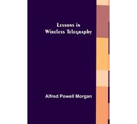 Alfred Powell Morgan Lessons in Wireless Telegraphy (Tascabile)