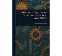 Alfred Powell Morgan Wireless Telegraph Construction For Amateurs (Tascabile)