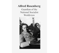 Alfred Rosenberg: Guardian of the Nationalsozialistchen Worlddview
