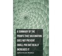 Alfred Russel W A Summary of the Proofs That Vaccination Does Not Pr (Tascabile)