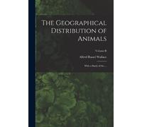 Alfred Russel Wallace The Geographical Distribution of Animals (Tascabile)