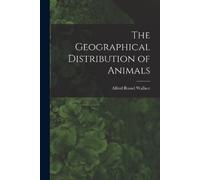 Alfred Russel Wallace The Geographical Distribution of Animals (Tascabile)