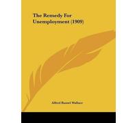 Alfred Russel Wallace The Remedy for Unemployment (1909) (Tascabile)