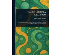 Alfred Russel Wallace Vaccination a Delusion (Tascabile)