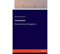 Vaccination: Proved Useless & Dangerous by Wallace, Alfred Russel