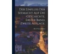 Alfred Thayer M Der Einfluss der Seemacht auf die Geschichte. Erster (Tascabile)
