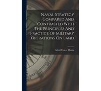 Alfred Thayer M Naval Strategy Compared And Contrasted With T (Copertina rigida)