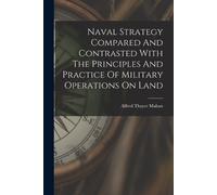 Alfred Thayer M Naval Strategy Compared And Contrasted With The Prin (Tascabile)