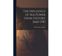 Alfred Thayer M The Influence of Sea Power Upon History 1660- (Copertina rigida)