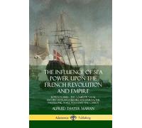Alfred Thayer M The Influence of Sea Power Upon the French Re (Copertina rigida)