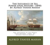 Alfred Thayer Maha The Influence of Sea Power upon History (1890) b (Tascabile)