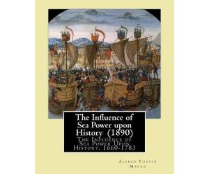 Alfred Thayer Maha The Influence of Sea Power upon History (1890). B (Tascabile)