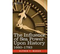 Alfred Thayer Mahan A The Influence of Sea Power Upon History, 1660 (Tascabile)