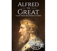 Alfred the Great: A Life from Beginning to End