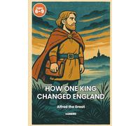 Alfred the Great: How One King Changed England