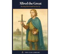 Alfred the Great: The King Who Would Not Give Up