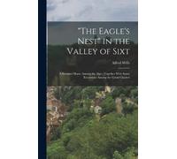 Alfred Wills The Eagle's Nest in the Valley of Sixt (Copertina rigida)